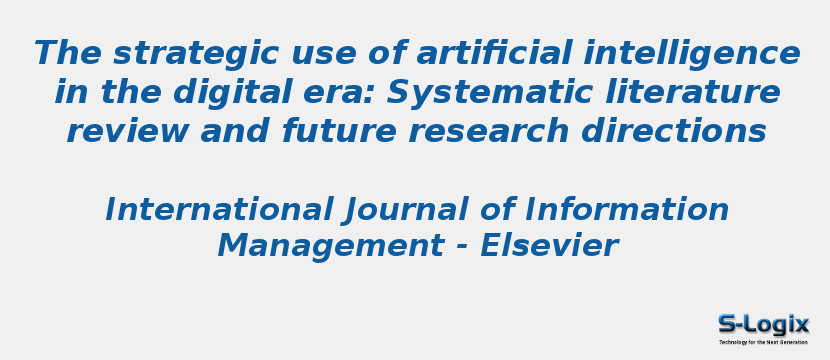 The strategic use of artificial intelligence in the digital era: Systematic literature review and future research directions