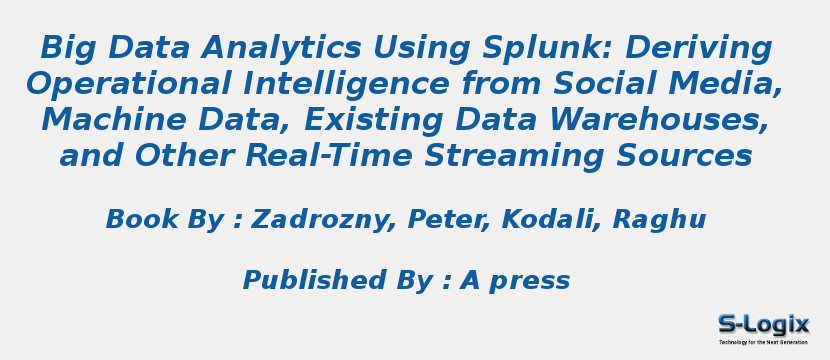 Big Data Analytics Using Splunk: Deriving Operational Intelligence from Social Media, Machine Data, Existing Data Warehouses, and Other Real-Time Streaming Sources