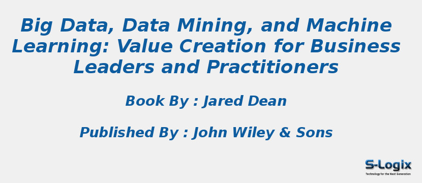 Big Data, Data Mining, and Machine Learning: Value Creation for Business Leaders and Practitioners