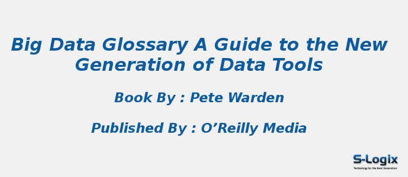 Big Data Glossary A Guide to the New Generation of Data Tools