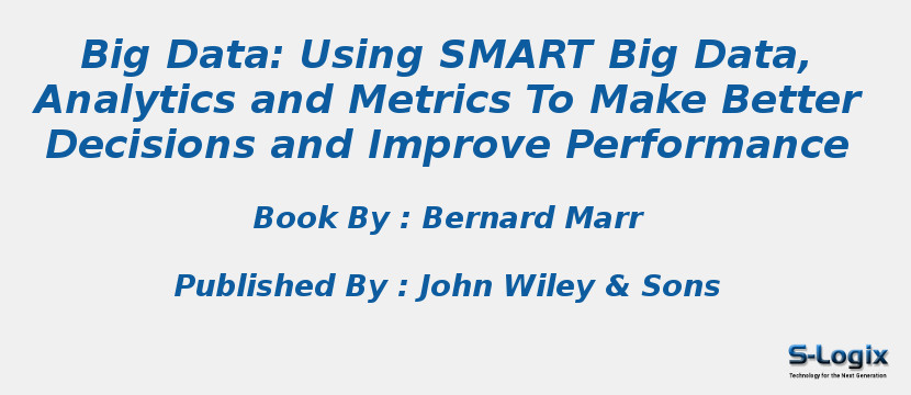 Big Data: Using SMART Big Data, Analytics and Metrics To Make Better Decisions and Improve Performance