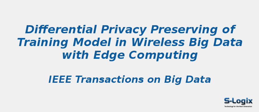 Differential Privacy Preserving of Training Model in Wireless Big Data with Edge Computing Differential Privacy Preserving of Training Model in Wireless Big Data with Edge Computing