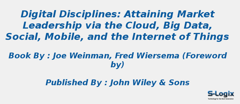 Digital Disciplines: Attaining Market Leadership via the Cloud, Big Data, Social, Mobile, and the Internet of Things