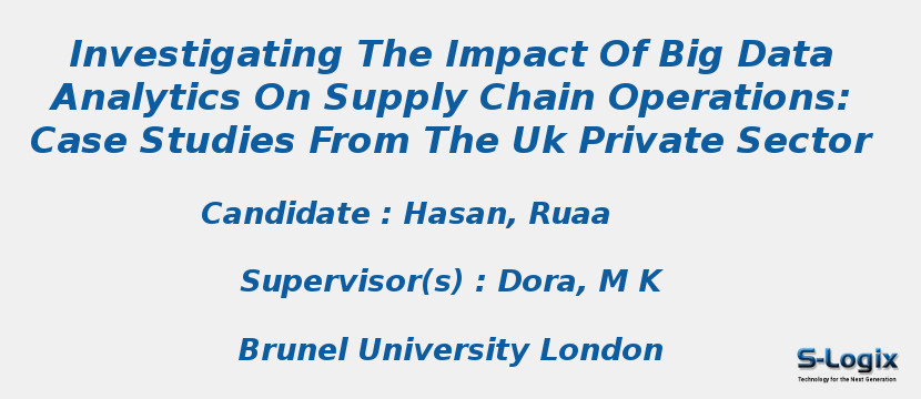 Investigating The Impact Of Big Data Analytics On Supply Chain Operations: Case Studies From The Uk Private Sector