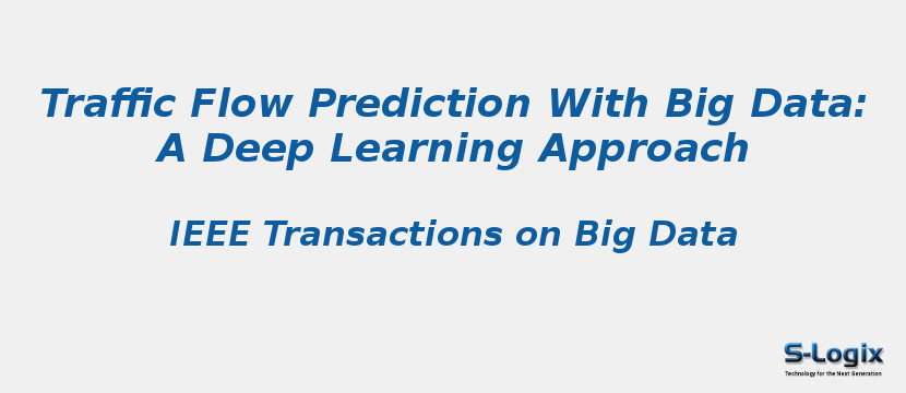 Traffic Flow Prediction With Big Data: A Deep Learning Approach