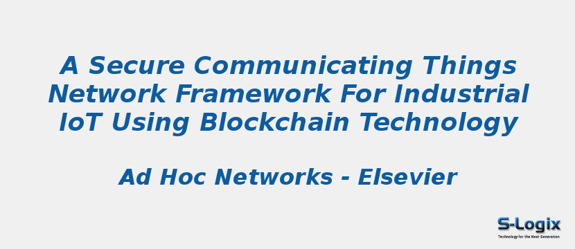 A Secure Communicating Things Network Framework For Industrial IoT Using Blockchain Technology