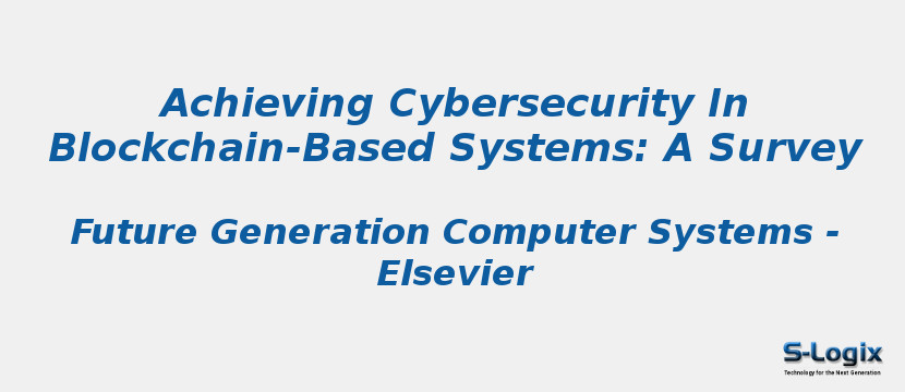 Achieving Cybersecurity In Blockchain-Based Systems: A Survey