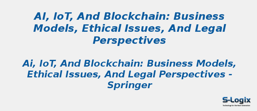 Ai, IoT, And Blockchain: Business Models, Ethical Issues, And Legal Perspectives