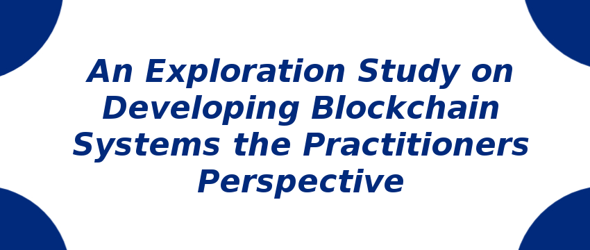an-exploration-study-on-developing-blockchain-systems-the-practitioners-perspective.png