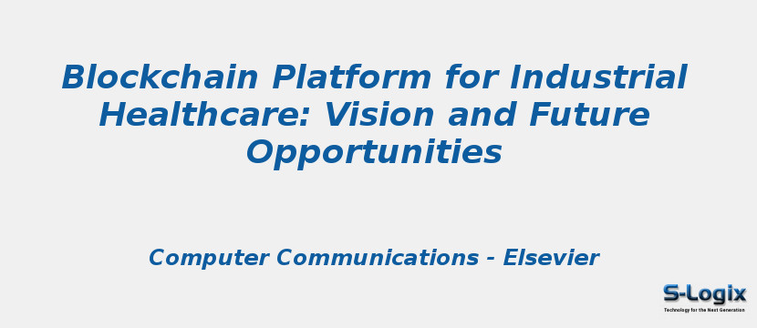 Blockchain Platform for Industrial Healthcare: Vision and Future Opportunities
