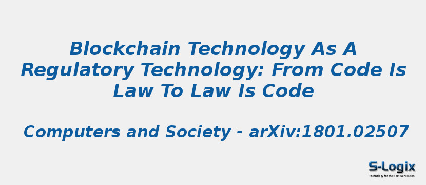 Blockchain Technology As A Regulatory Technology: From Code Is Law To Law Is Code Blockchain Technology As A Regulatory Technology: From Code Is Law To Law Is Code