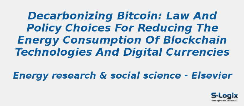 Decarbonizing Bitcoin: Law And Policy Choices For Reducing The Energy Consumption Of Blockchain Technologies And Digital Currencies