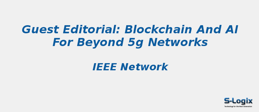 Guest Editorial: Blockchain And Ai For Beyond 5g Networks
