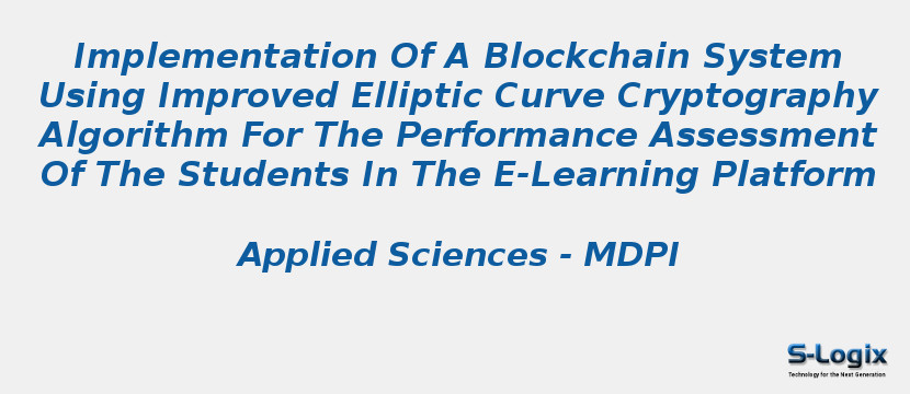 Implementation Of A Blockchain System Using Improved Elliptic Curve Cryptography Algorithm For The Performance Assessment Of The Students In The E-Learning Platform