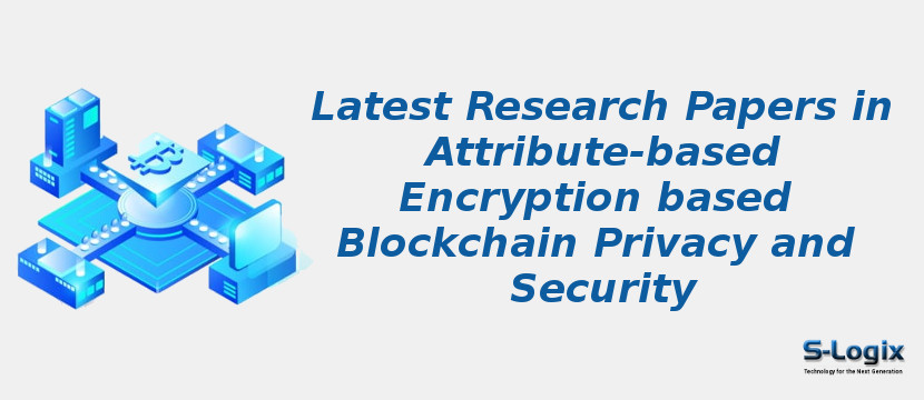 Latest Research Papers in Attribute-based Encryption based Blockchain Privacy and Security