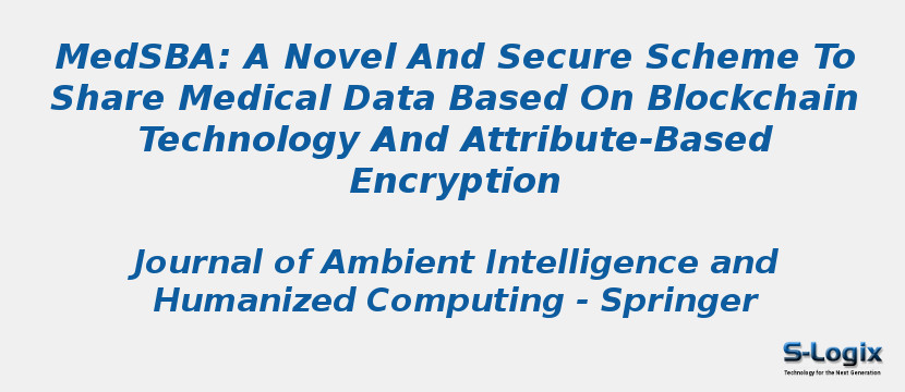 Medsba: A Novel And Secure Scheme To Share Medical Data Based On Blockchain Technology And Attribute-Based Encryption