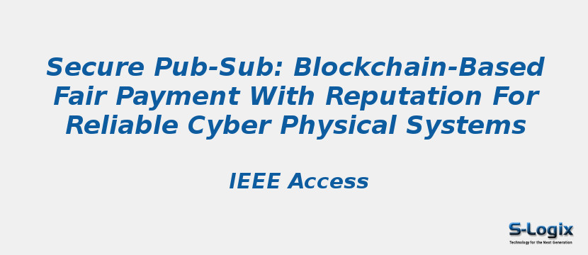 Secure Pub-Sub: Blockchain-Based Fair Payment With Reputation For Reliable Cyber Physical Systems