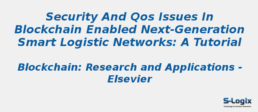 Security And Qos Issues In Blockchain Enabled Next-Generation Smart Logistic Networks: A Tutorial