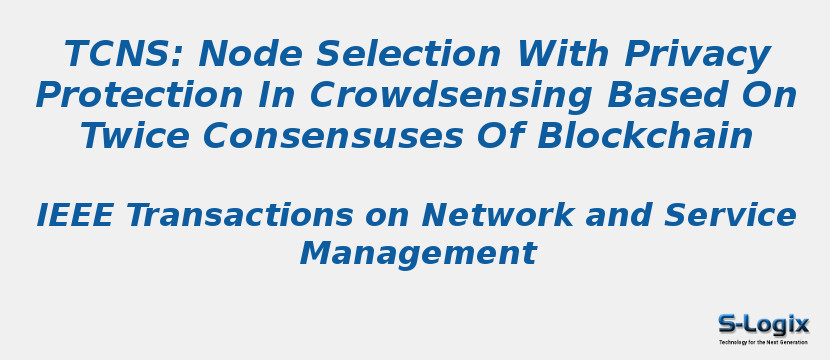 Tcns: Node Selection With Privacy Protection In Crowdsensing Based On Twice Consensuses Of Blockchain