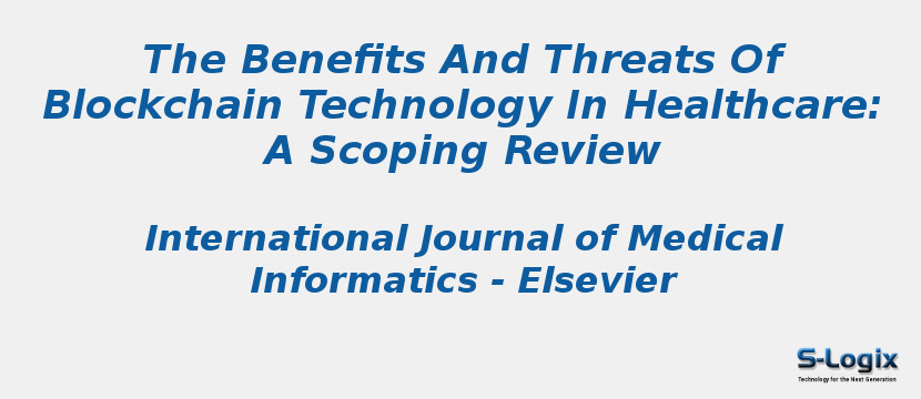 The Benefits And Threats Of Blockchain Technology In Healthcare: A Scoping Review
