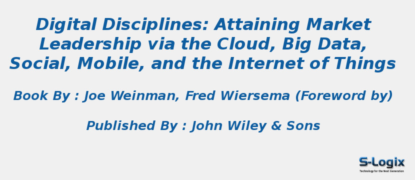 Digital Disciplines: Attaining Market Leadership via the Cloud, Big Data, Social, Mobile, and the Internet of Things