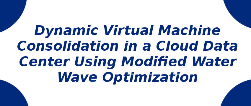 Dynamic Virtual Machine Consolidation in a Cloud Data Center Using Modified Water Wave Optimization dynamic-virtual-machine-consolidation-in-a-cloud-data-center.png