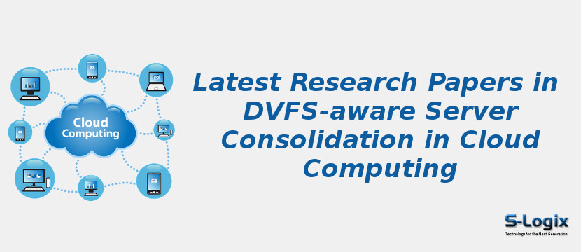 Latest Research Papers in DVFS-aware Server Consolidation in Cloud Computing