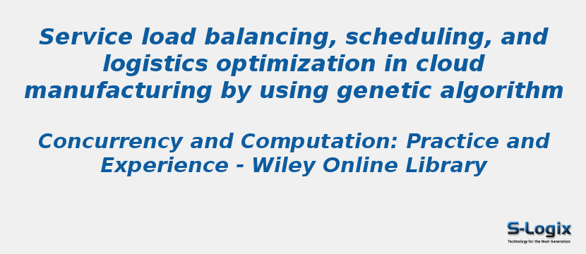 Service load balancing, scheduling, and logistics optimization in cloud manufacturing by using genetic algorithm