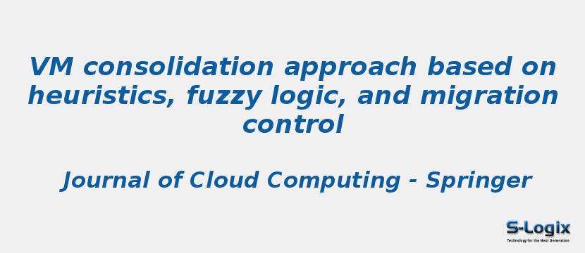 VM consolidation approach based on heuristics, fuzzy logic, and migration control
