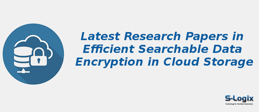Latest Research Papers in Efficient Searchable Data Encryption in Cloud Storage