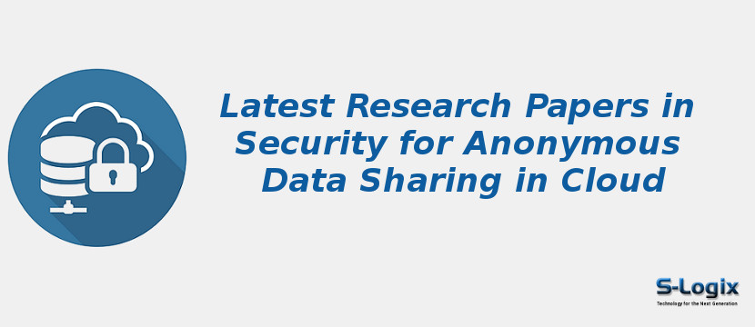 Latest Research Papers in Security for Anonymous Data Sharing in Cloud
