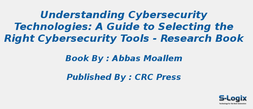 Understanding Cybersecurity Technologies: A Guide to Selecting the Right Cybersecurity Tools - Research Book