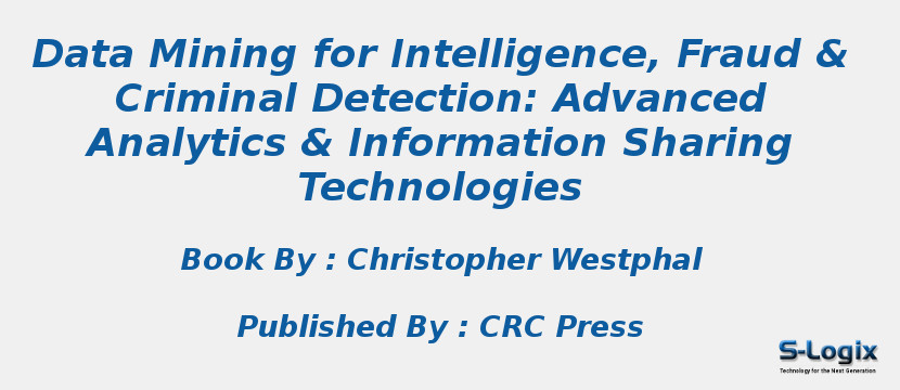 Data Mining for Intelligence, Fraud & Criminal Detection: Advanced Analytics & Information Sharing Technologies