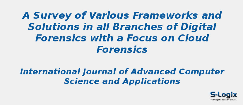 A Survey of Various Frameworks and Solutions in all Branches of Digital Forensics with a Focus on Cloud Forensics