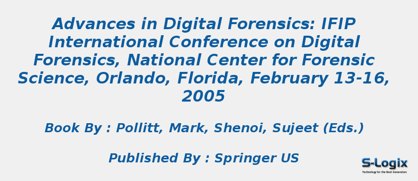 Advances in Digital Forensics: IFIP International Conference on Digital Forensics, National Center for Forensic Science, Orlando, Florida, February 13-16, 2005