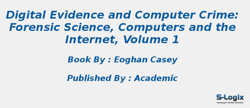 Digital Evidence and Computer Crime: Forensic Science, Computers and the Internet, Volume 1 Digital Evidence and Computer Crime: Forensic Science, Computers and the Internet, Volume 1