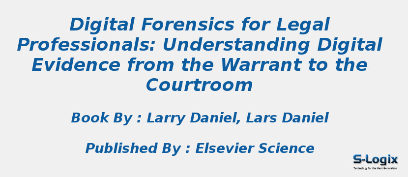 Digital Forensics for Legal Professionals: Understanding Digital Evidence from the Warrant to the Courtroom