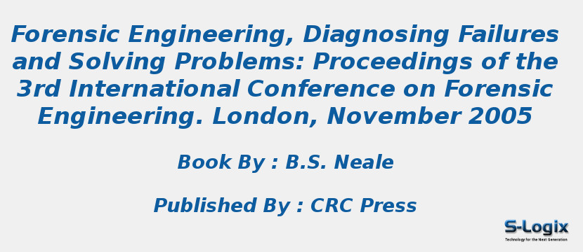 Forensic Engineering, Diagnosing Failures and Solving Problems: Proceedings of the 3rd International Conference on Forensic Engineering. London, November 2005