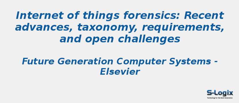 Internet of things forensics: Recent advances, taxonomy, requirements, and open challenges