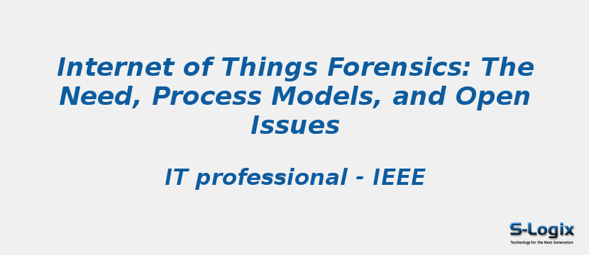 Internet of Things Forensics: The Need, Process Models, and Open Issues