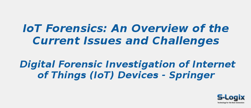 IoT Forensics: An Overview of the Current Issues and Challenges