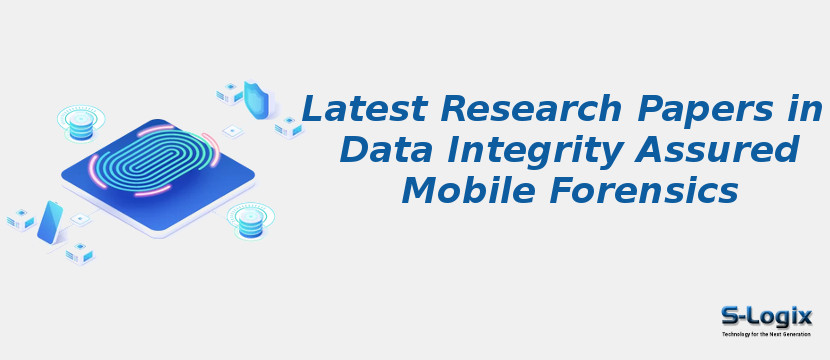 Latest Research Papers in Data Integrity Assured Mobile Forensics