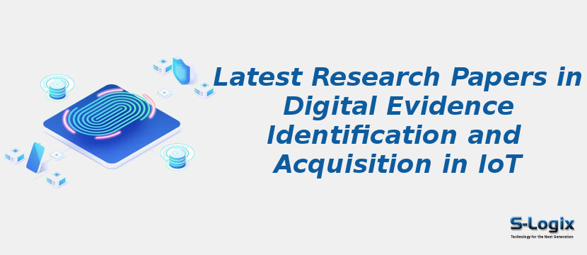 Latest Research Papers in Digital Evidence Identification and Acquisition in IoT