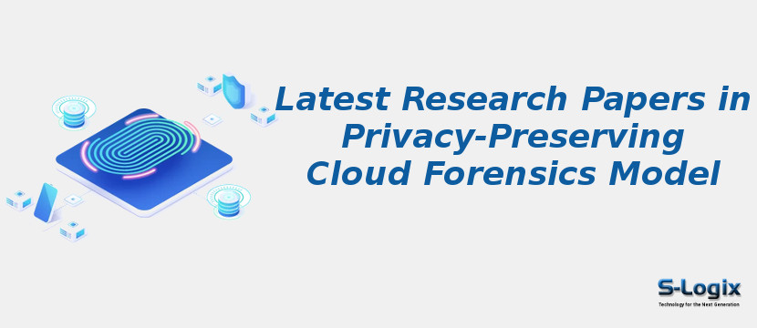 Latest Research Papers in Privacy-Preserving Cloud Forensics Model