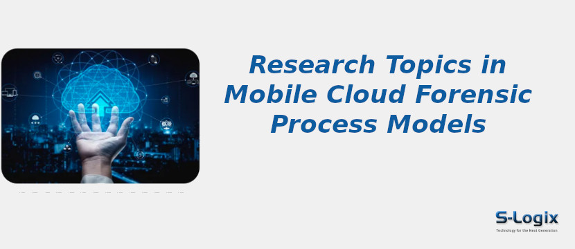 Research Topics in Mobile Cloud Forensic Process Models Mobile Cloud Forensic Process Models Research Topics
