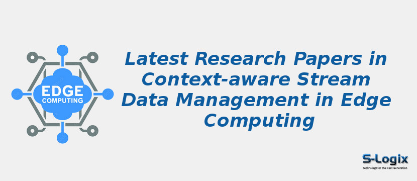 Latest Research Papers in Context-aware Stream Data Management in Edge Computing
