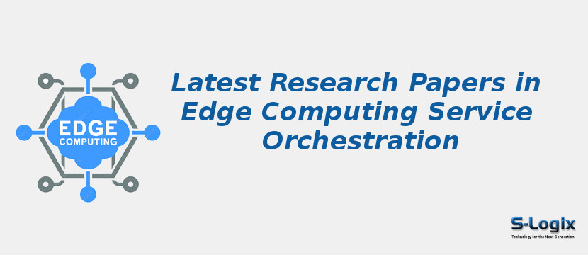 Latest Research Papers in Edge Computing Service Orchestration