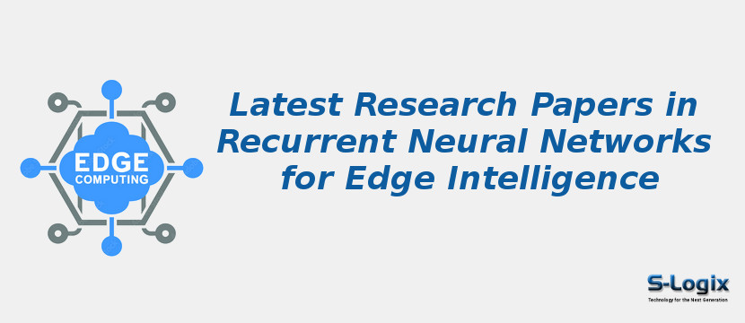 Latest Research Papers in Recurrent Neural Networks for Edge Intelligence