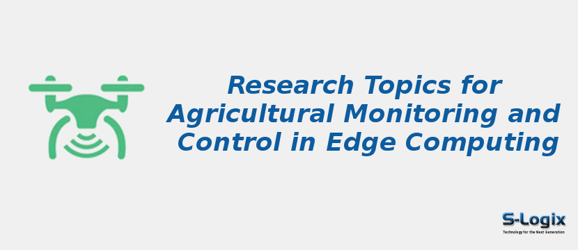 Research Topics for Agricultural Monitoring and Control in Edge Computing