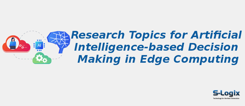 Research Topics for Artificial Intelligence-based Decision Making in Edge Computing